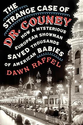 “Lo strano caso del dottor Couney - Come un misterioso showman europeo salvò migliaia di neonati americani” di Dawn Raffe